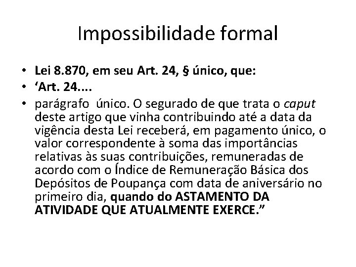 Impossibilidade formal • Lei 8. 870, em seu Art. 24, § único, que: •