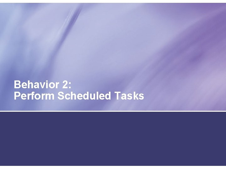 Behavior 2: Perform Scheduled Tasks 