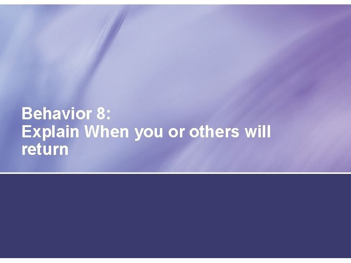 Behavior 8: Explain When you or others will return 