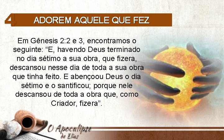 4 ADOREM AQUELE QUE FEZ Em Gênesis 2: 2 e 3, encontramos o seguinte: