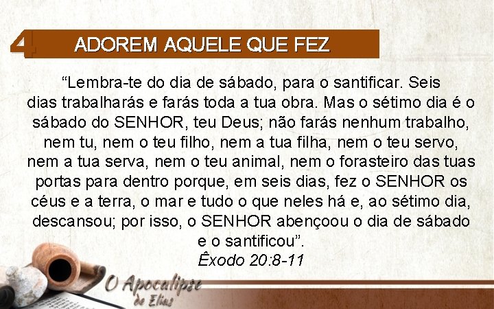 4 ADOREM AQUELE QUE FEZ “Lembra-te do dia de sábado, para o santificar. Seis