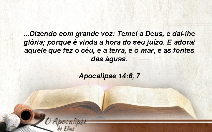 . . . Dizendo com grande voz: Temei a Deus, e dai-lhe glória; porque
