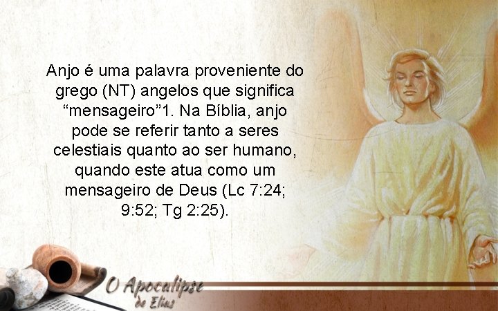 Anjo é uma palavra proveniente do grego (NT) angelos que significa “mensageiro” 1. Na