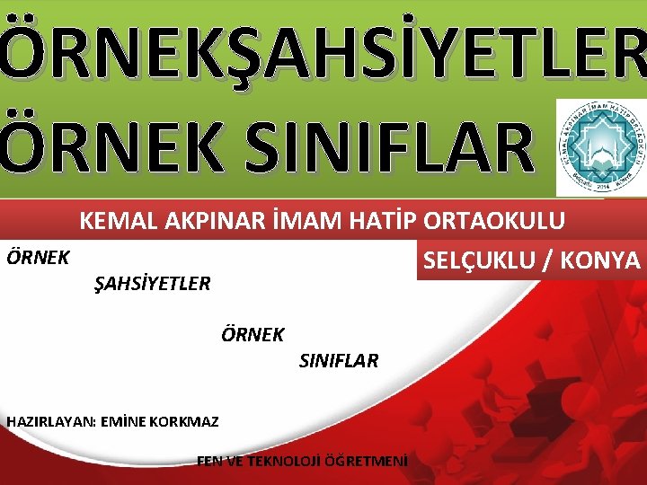 ÖRNEKŞAHSİYETLER ÖRNEK SINIFLAR ÖRNEK KEMAL AKPINAR İMAM HATİP ORTAOKULU SELÇUKLU / KONYA ŞAHSİYETLER ÖRNEK