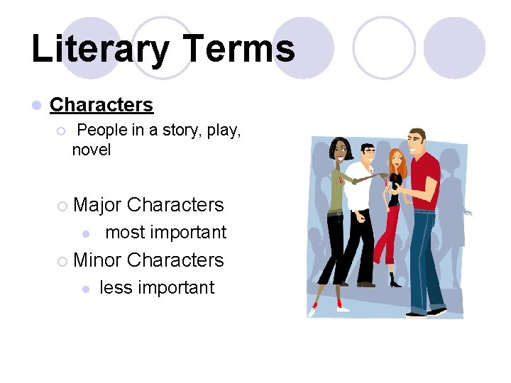 Literary Terms l Characters ¡ People in a story, play, novel ¡ Major l