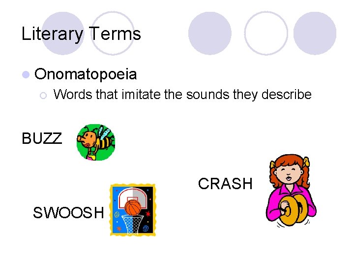 Literary Terms l Onomatopoeia ¡ Words that imitate the sounds they describe BUZZ CRASH