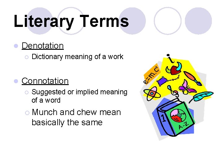 Literary Terms l Denotation ¡ l Dictionary meaning of a work Connotation ¡ Suggested