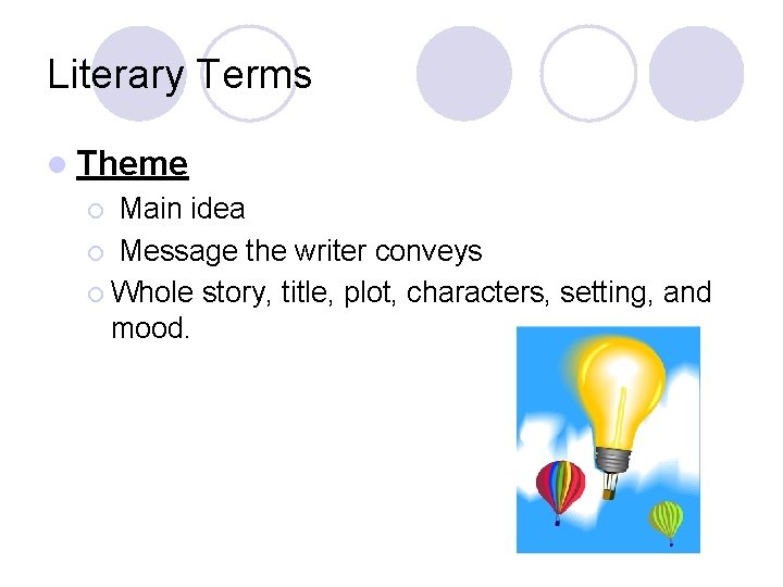 Literary Terms l Theme Main idea ¡ Message the writer conveys ¡ Whole story,