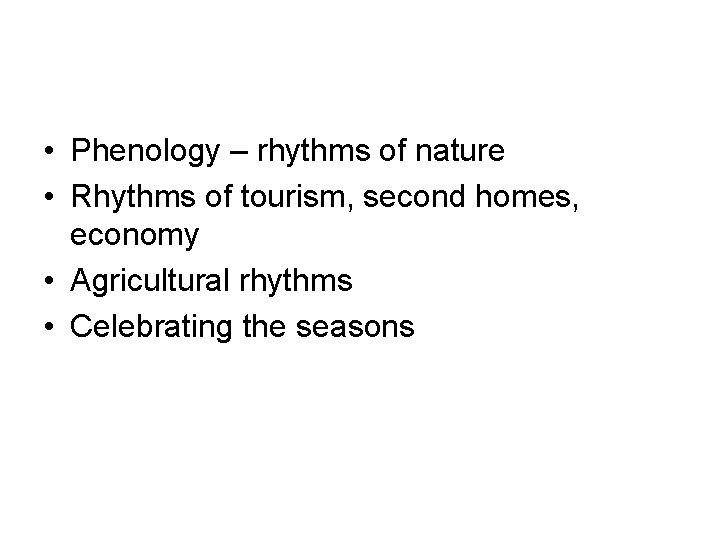  • Phenology – rhythms of nature • Rhythms of tourism, second homes, economy