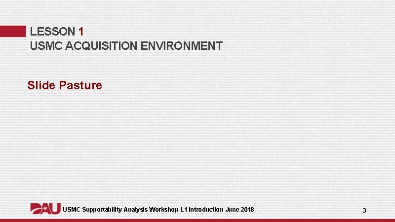 LESSON 1 USMC ACQUISITION ENVIRONMENT Slide Pasture USMC Supportability Analysis Workshop L 1 Introduction