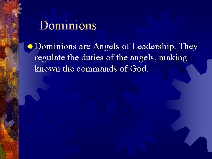 Dominions ® Dominions are Angels of Leadership. They regulate the duties of the angels,
