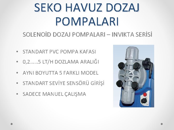 SEKO HAVUZ DOZAJ POMPALARI SOLENOİD DOZAJ POMPALARI – INVIKTA SERİSİ • STANDART PVC POMPA