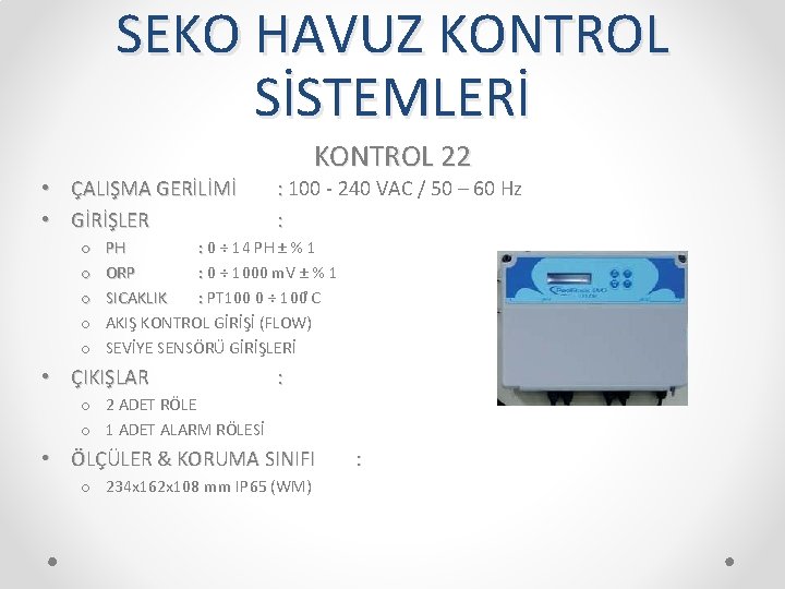 SEKO HAVUZ KONTROL SİSTEMLERİ • ÇALIŞMA GERİLİMİ • GİRİŞLER o o o KONTROL 22