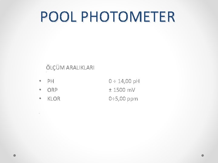 POOL PHOTOMETER ÖLÇÜM ARALIKLARI • • • PH ORP KLOR 0 ÷ 14, 00