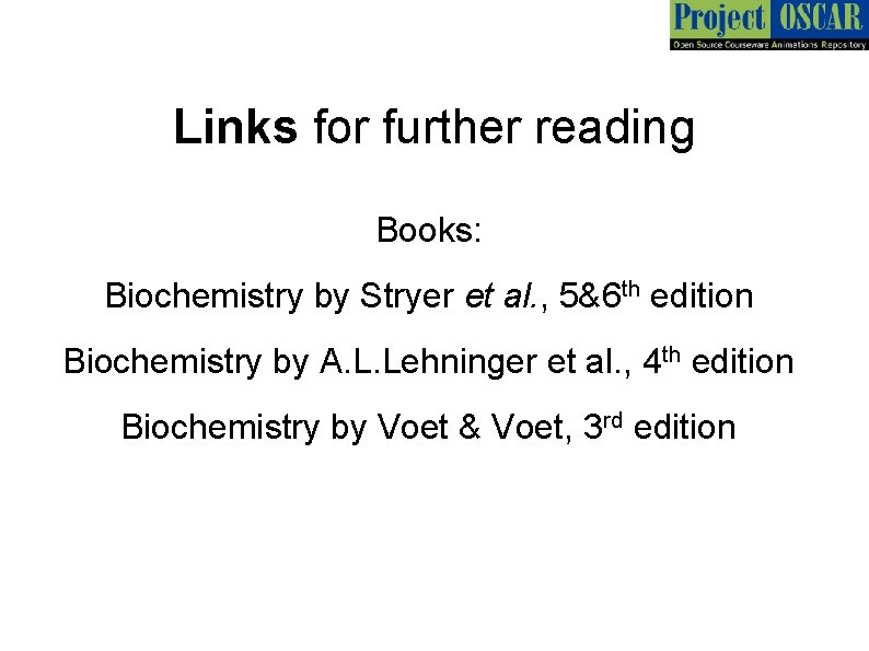 Links for further reading Books: Biochemistry by Stryer et al. , 5&6 th edition
