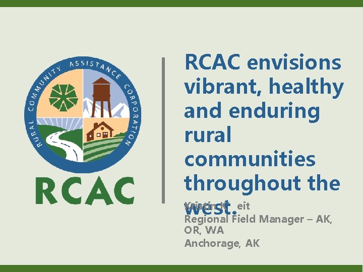 RCAC envisions vibrant, healthy and enduring rural communities throughout the Kristin K’eit west. Regional