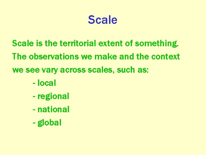 Scale is the territorial extent of something. The observations we make and the context