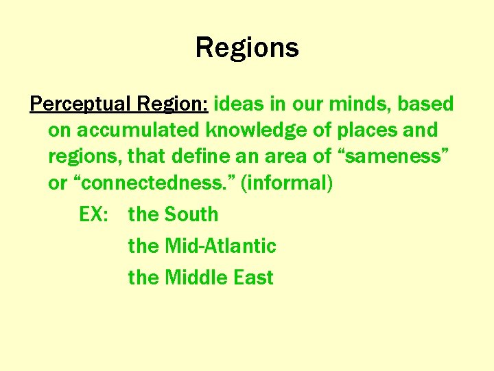 Regions Perceptual Region: ideas in our minds, based on accumulated knowledge of places and