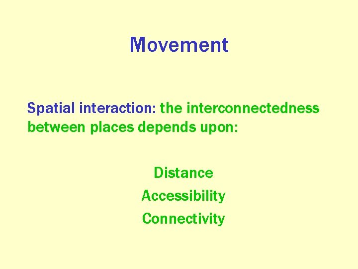 Movement Spatial interaction: the interconnectedness between places depends upon: Distance Accessibility Connectivity 