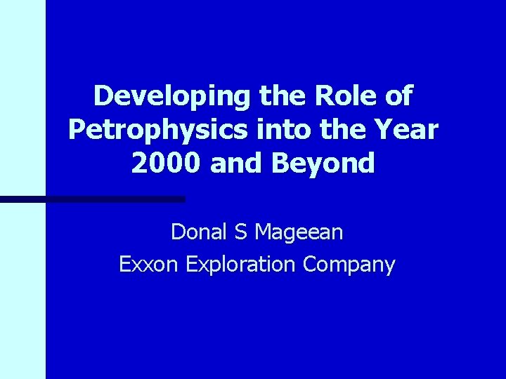 Developing the Role of Petrophysics into the Year 2000 and Beyond Donal S Mageean