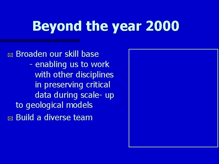 Beyond the year 2000 Broaden our skill base - enabling us to work with