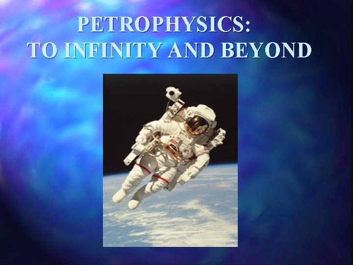 PETROPHYSICS: TO INFINITY AND BEYOND 