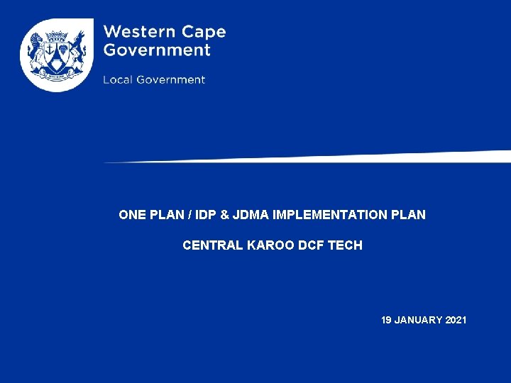 ONE PLAN / IDP & JDMA IMPLEMENTATION PLAN CENTRAL KAROO DCF TECH 19 JANUARY ONE PLAN / IDP & JDMA IMPLEMENTATION PLAN CENTRAL KAROO DCF TECH 19 JANUARY