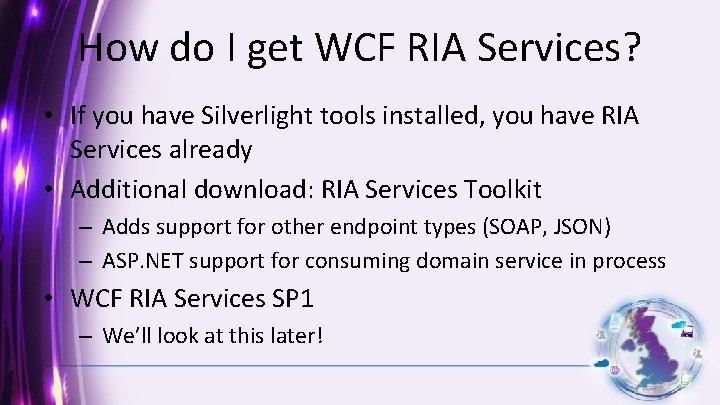 How do I get WCF RIA Services? • If you have Silverlight tools installed,