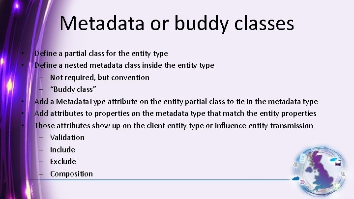 Metadata or buddy classes • • • Define a partial class for the entity