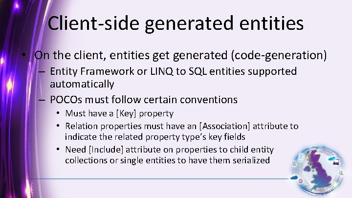 Client-side generated entities • On the client, entities get generated (code-generation) – Entity Framework