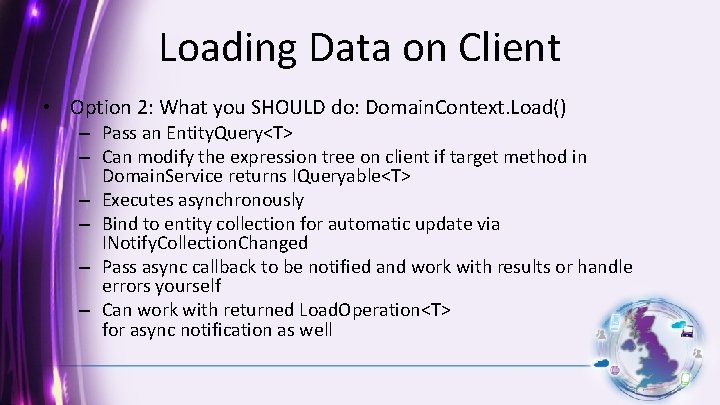 Loading Data on Client • Option 2: What you SHOULD do: Domain. Context. Load()