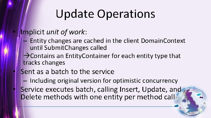 Update Operations • Implicit unit of work: – Entity changes are cached in the