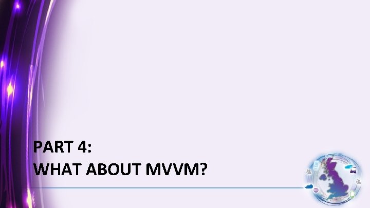 PART 4: WHAT ABOUT MVVM? 