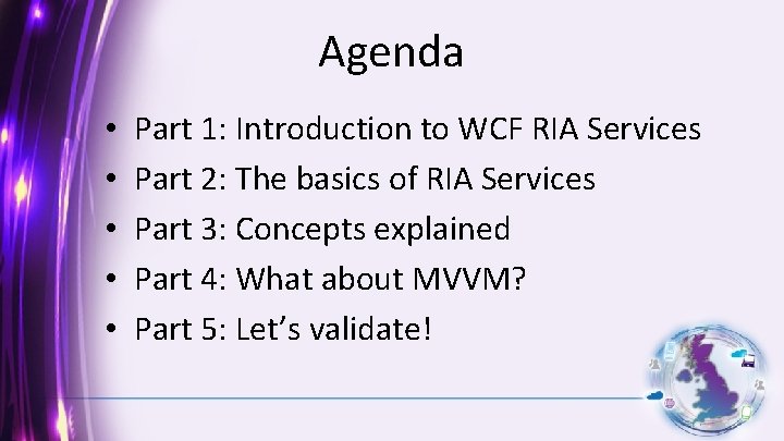 Agenda • • • Part 1: Introduction to WCF RIA Services Part 2: The