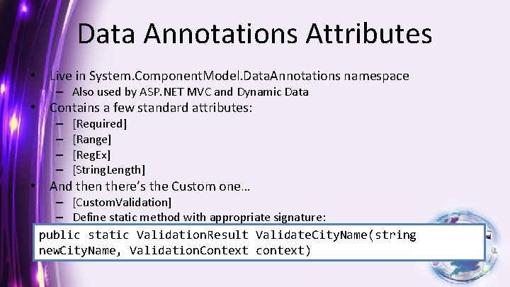Data Annotations Attributes • Live in System. Component. Model. Data. Annotations namespace – Also