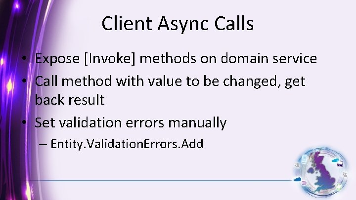 Client Async Calls • Expose [Invoke] methods on domain service • Call method with