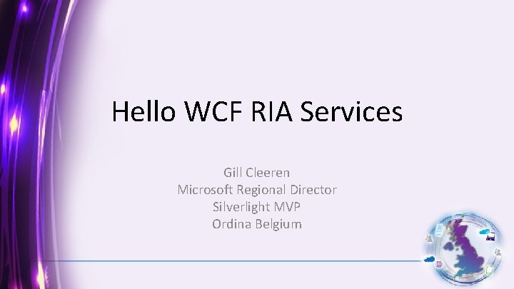 Hello WCF RIA Services Gill Cleeren Microsoft Regional Director Silverlight MVP Ordina Belgium 