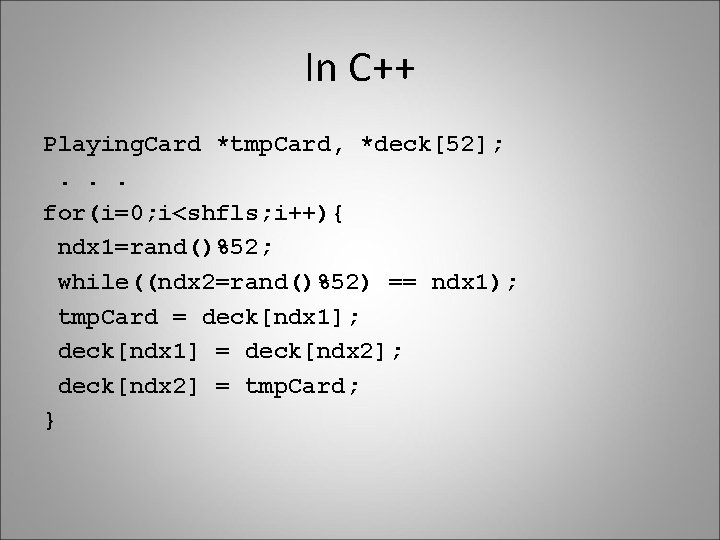 In C++ Playing. Card *tmp. Card, *deck[52]; . . . for(i=0; i<shfls; i++){ ndx