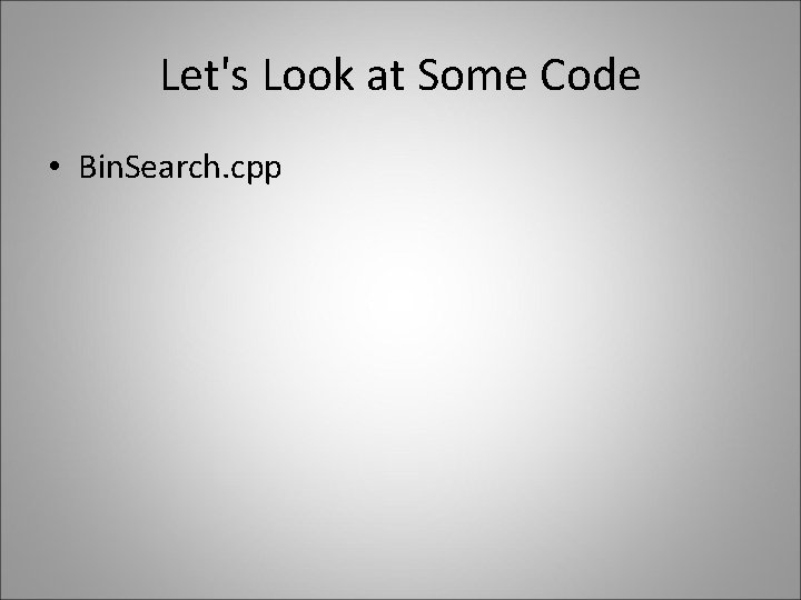 Let's Look at Some Code • Bin. Search. cpp 