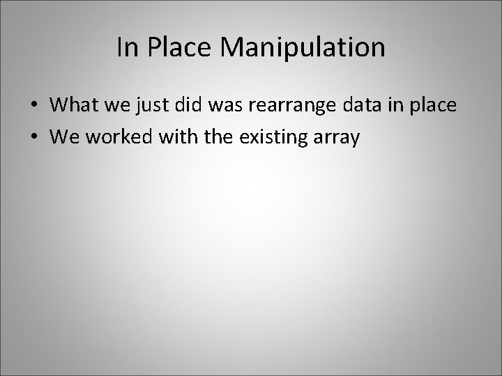 In Place Manipulation • What we just did was rearrange data in place •