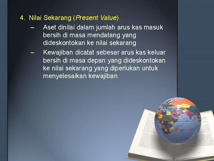 4. Nilai Sekarang (Present Value) – Aset dinilai dalam jumlah arus kas masuk bersih