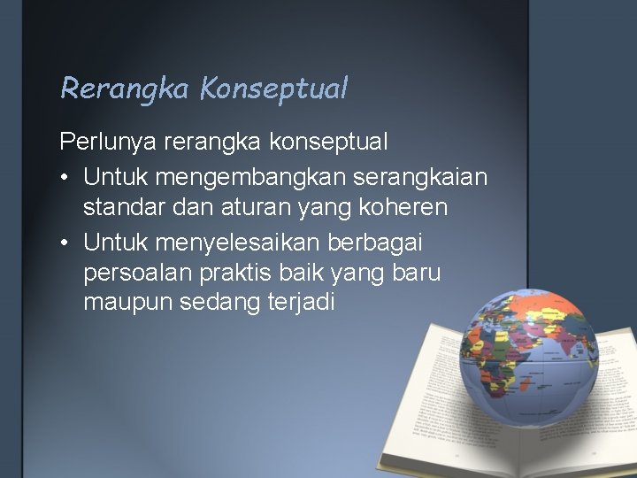 Rerangka Konseptual Perlunya rerangka konseptual • Untuk mengembangkan serangkaian standar dan aturan yang koheren