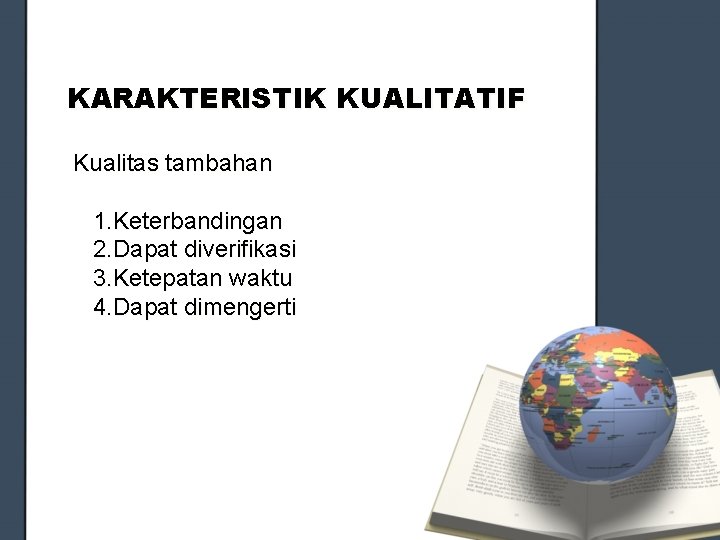 KARAKTERISTIK KUALITATIF Kualitas tambahan 1. Keterbandingan 2. Dapat diverifikasi 3. Ketepatan waktu 4. Dapat