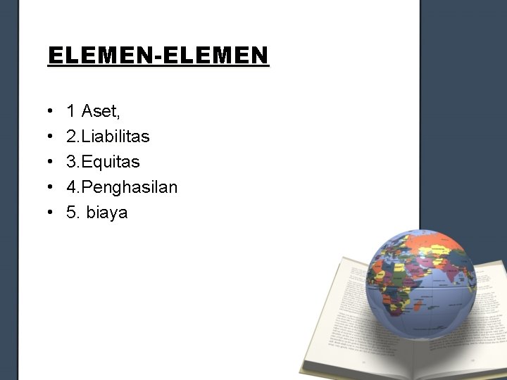 ELEMEN-ELEMEN • • • 1 Aset, 2. Liabilitas 3. Equitas 4. Penghasilan 5. biaya