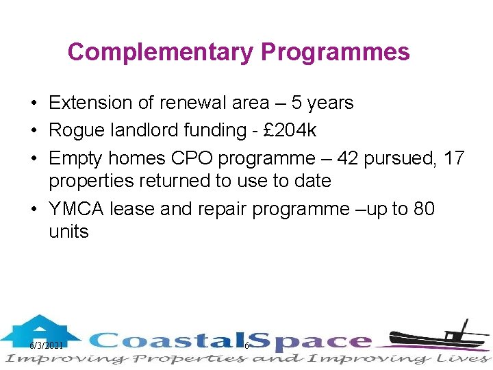 Complementary Programmes • Extension of renewal area – 5 years • Rogue landlord funding