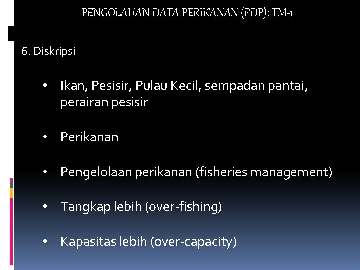 PENGOLAHAN DATA PERIKANAN (PDP): TM-1 6. Diskripsi • Ikan, Pesisir, Pulau Kecil, sempadan pantai,