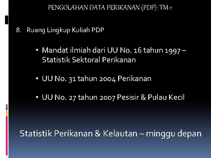 PENGOLAHAN DATA PERIKANAN (PDP): TM-1 8. Ruang Lingkup Kuliah PDP • Mandat ilmiah dari