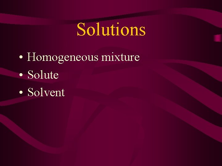 Solutions • Homogeneous mixture • Solute • Solvent 