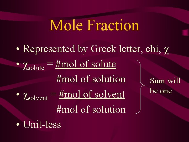 Mole Fraction • Represented by Greek letter, chi, χ • χsolute = #mol of