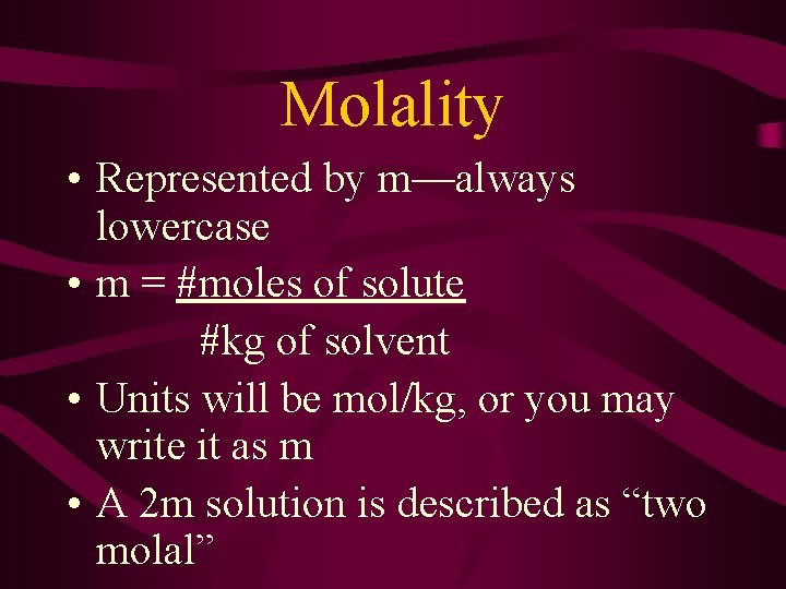 Molality • Represented by m—always lowercase • m = #moles of solute #kg of